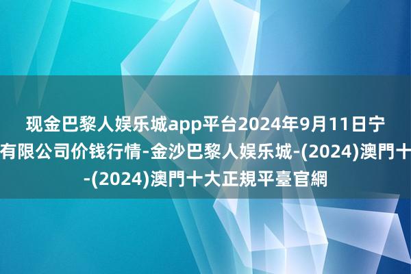 现金巴黎人娱乐城app平台2024年9月11日宁波蔬菜批发市集有限公司价钱行情-金沙巴黎人娱乐城-(2024)澳門十大正規平臺官網